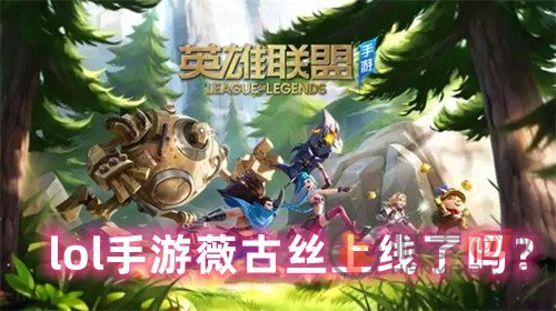 lol手游薇古丝上线了吗 薇古丝英雄技能介绍一览