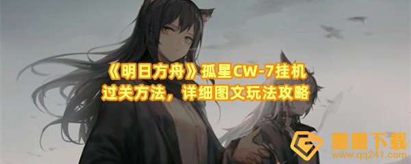 明日方舟孤星CW-7怎么挂机过关-明日方舟孤星CW-7需要推多少次球一览[图文]