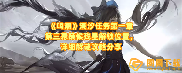 鸣潮潮汐任务第一章第三幕怎么过-鸣潮潮汐任务第一章第三幕在哪接取一览[图文]