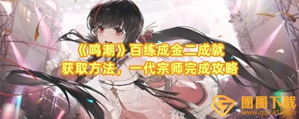 鸣潮百练成金二成就怎么拿-鸣潮一代宗师任务怎么完成一览[图文]