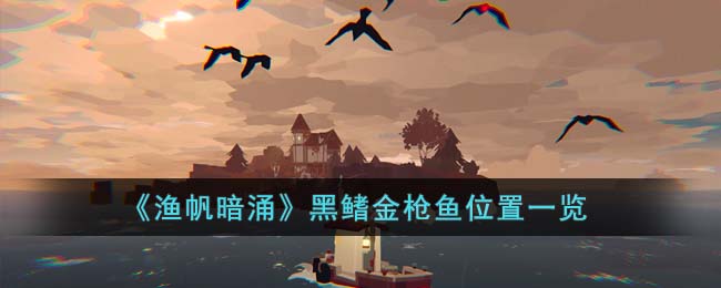 黑鳍金枪鱼位置一览 探索副本的最佳时间和团队配置