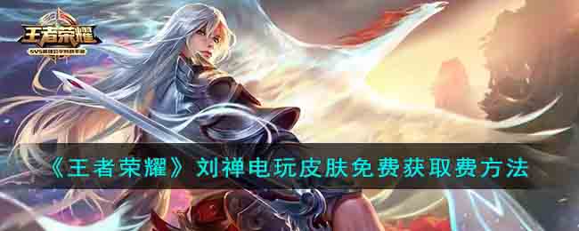 刘禅电玩皮肤免费获取费方法 副本速通思路分享