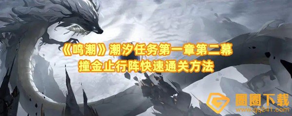 鸣潮潮汐任务第一章第二幕怎么过-鸣潮潮汐任务第一章第二幕刺墙怎么打开一览[图文]