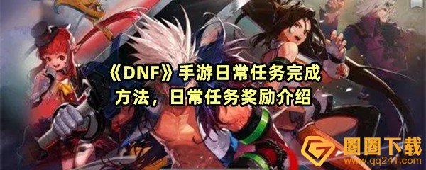 DNF手游日常任务有哪些-DNF手游日常任务奖励有哪些一览[图文]