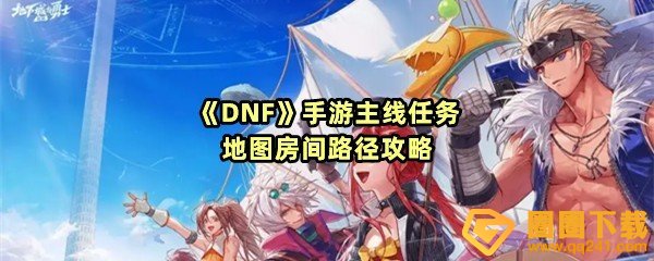 DNF手游主线任务地图房间有哪些-DNF手游主线任务地图房间路径怎么走一览[图文]
