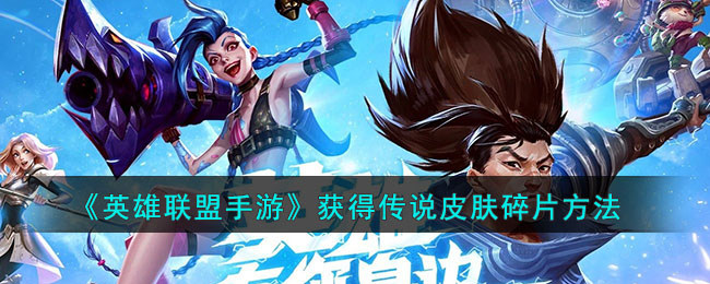 获得传说皮肤碎片方法 攻略助你技能爆发