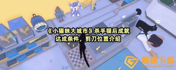 小猫咪大城市杀手猫后成就怎么完成-小猫咪大城市杀手猫后成就剪刀在哪怎么找一览[图文]