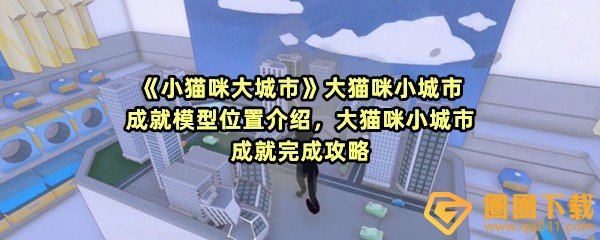 小猫咪大城市大猫咪小城市成就怎么将模型推到-小猫咪大城市大猫咪小城市成就