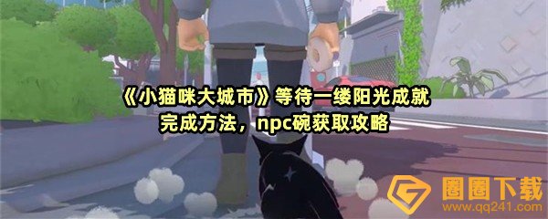 小猫咪大城市等待一缕阳光成就npc的碗的位置在哪-小猫咪大城市等待一缕阳光成就怎么获取任务奖励一览[图文]