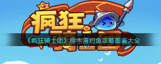 橡木湾钓鱼攻略图鉴大全 装备搭配新思路，属性互补最大化
