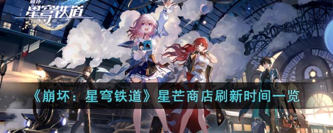星芒商店刷新时间一览 实用技能全攻略