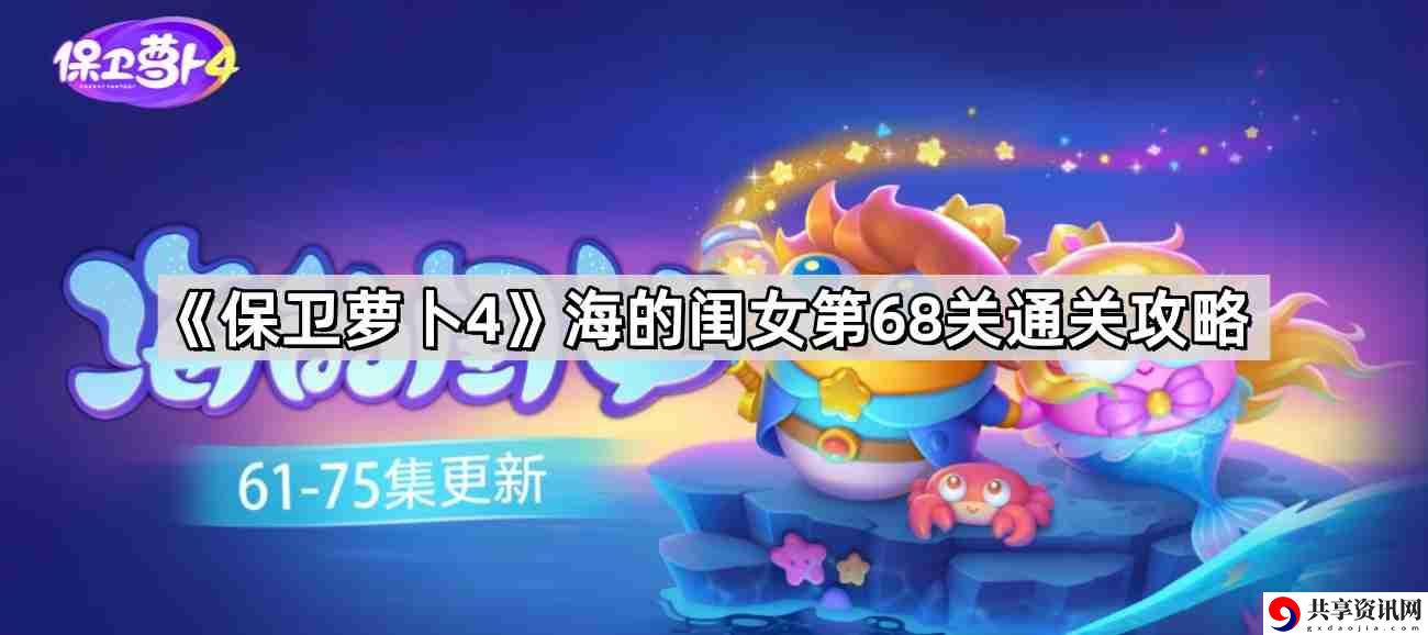 保卫萝卜4海的闺女第68关怎么过 海的闺女第68关无伤金萝卜通关攻略