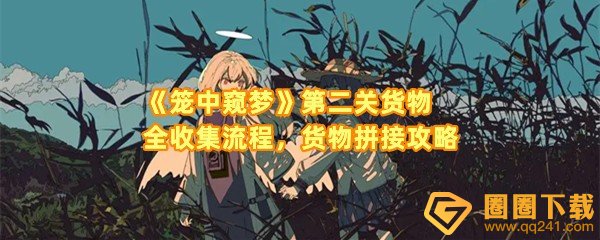 笼中窥梦第二关货物怎么收集-笼中窥梦第二关货物怎么拼接一览[图文]