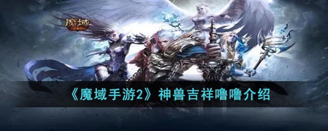 神兽吉祥噜噜介绍 战斗意识培养与反应速度