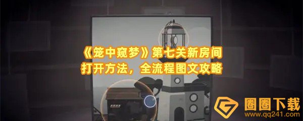 笼中窥梦第七关道具怎么收集-笼中窥梦第七关物品怎么拼接一览[图文]