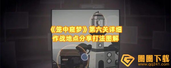 笼中窥梦第六关怎么打-笼中窥梦第六关怎么进入一个场景一览[图文]
