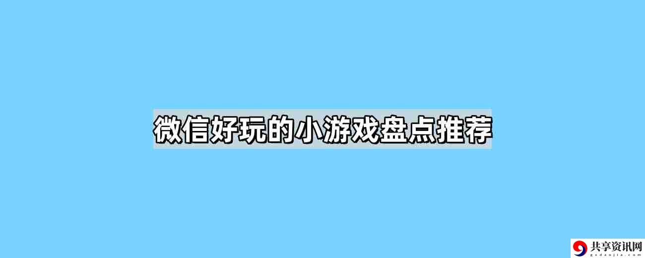 微信好玩的小游戏有哪些 好玩的小游戏微信小程序推荐
