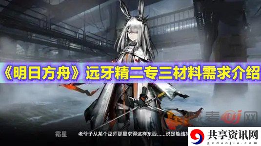 明日方舟远牙精二专三材料介绍 明日方舟远牙培养攻略