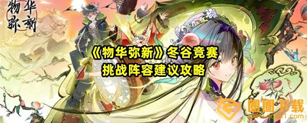 物华弥新冬谷竞赛挑战阵容怎么搭配-物华弥新冬谷竞赛挑战阵容有什么一览[图文]