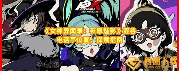 女神异闻录夜幕魅影涩谷电话亭在哪-女神异闻录夜幕魅影涩谷电话亭有什么用一览[图文]