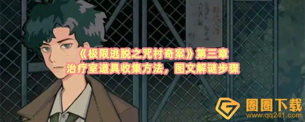 极限逃脱之咒村奇案第三章治疗室道具怎么收集-极限逃脱之咒村奇案第三章怎么解谜一览[图文]