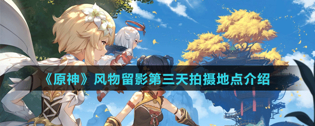 风物留影第三天拍摄地点介绍 游戏设置优化方法