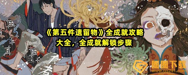 第五件遗留物全成就有哪些-第五件遗留物全成就怎么解锁一览[图文]