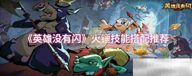 英雄没有闪火锤技能搭配推荐