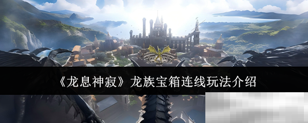 龙息神寂龙族宝箱连线玩法介绍