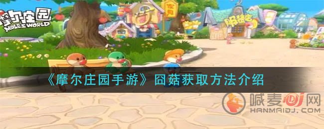 摩尔庄园手游囧菇怎么得 摩尔庄园手游囧菇获取方法介绍