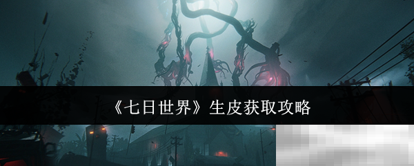 七日世界生皮获取攻略