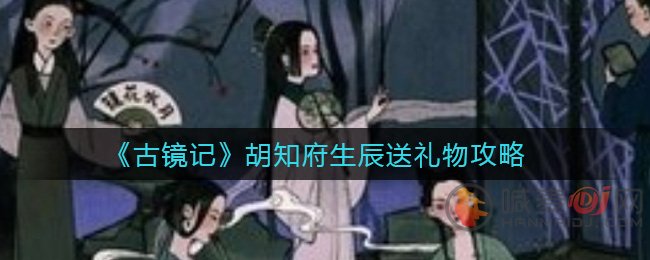 古镜记胡知府生辰送什么礼物 古镜记胡知府生辰送礼物攻略