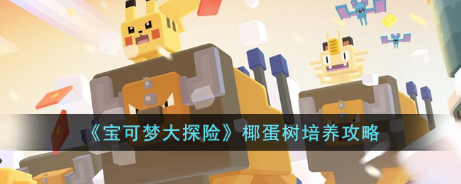 椰蛋树培养攻略 攻略明确优势