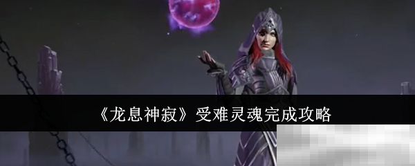 龙息神寂受难灵魂完成攻略