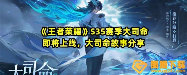 王者荣耀S35赛季大司命技能怎么样-王者荣耀S35赛季语音有哪些故事背景是什么一览[图文]