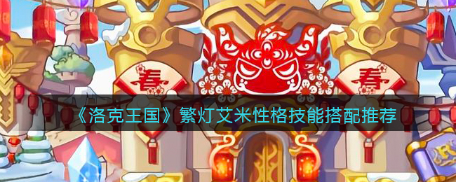 繁灯艾米性格技能搭配推荐 稀有道具全收集步骤