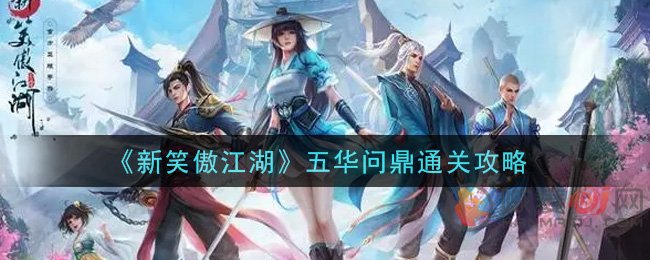 新笑傲江湖五华问鼎怎么打 新笑傲江湖五华问鼎通关攻略