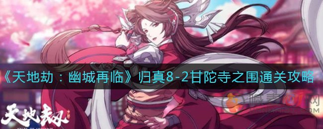 天地劫幽城再临8-2甘陀寺之围 天地劫幽城再临归真8-2甘陀寺之围通关攻略