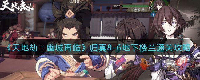 天地劫幽城再临归真8-6地下楼兰如何通关 归真8-6地下楼兰通关攻略
