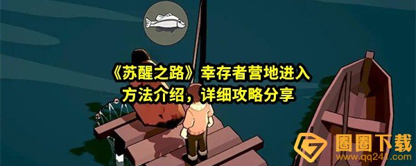 苏醒之路幸存者营地怎么进-苏醒之路幸存者营地进入的办法一览[图文]