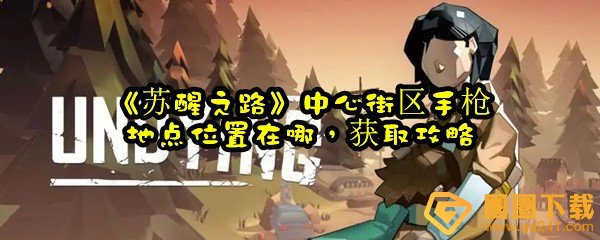 苏醒之路中心街区手枪在哪-苏醒之路中心街区手枪怎么获取一览[图文]