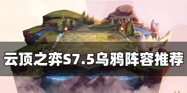 S7.5乌鸦阵容玩法一览 公会活动与团队配合