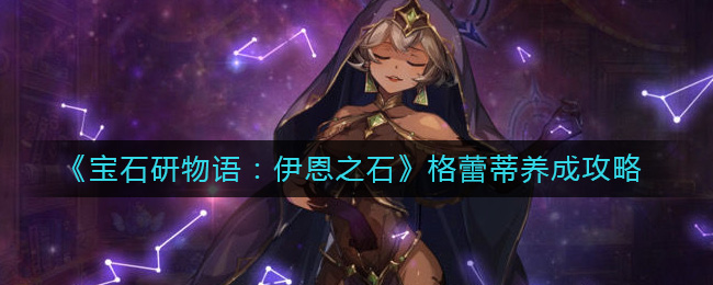 格蕾蒂培养攻略 攻略教你如何应对