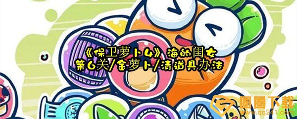 保卫萝卜4海的闺女第6关怎么获取金萝卜奖励-保卫萝卜4海的闺女第6关怎么全清无伤通关一览[图文]