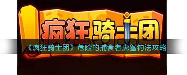 危险的捕食者虎鲨钓法一览 攻略教你如何应对