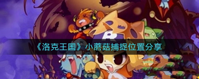 小蘑菇捕捉位置攻略 玩家互动与社交关系建立