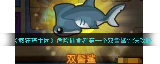 危险捕食者第一个双髻鲨钓法一览 副本通关有效攻略