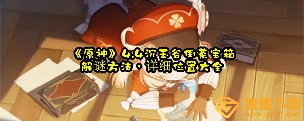 原神4.4沉玉谷倒茶宝箱在哪-原神4.4沉玉谷倒茶宝箱怎么解谜一览[图文]