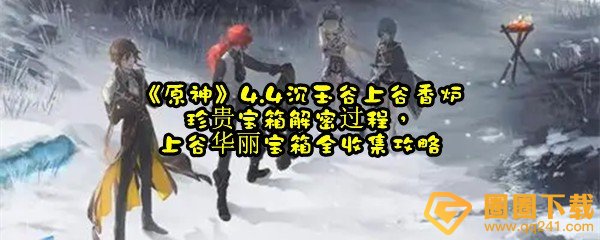 原神4.4沉云谷上谷华丽宝箱在哪-原神4.4沉玉谷上谷香炉珍贵宝箱怎么解谜一览[图文]