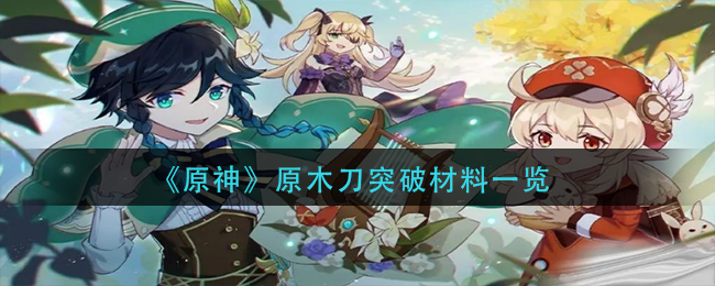 原木刀突破材料一览 选择适合的职业建议